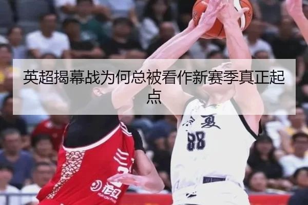 英超揭幕战为何总被看作新赛季真正起点（xingkong）